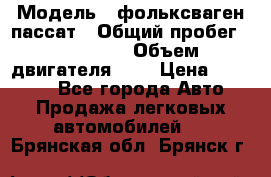  › Модель ­ фольксваген пассат › Общий пробег ­ 143 384 › Объем двигателя ­ 2 › Цена ­ 85 000 - Все города Авто » Продажа легковых автомобилей   . Брянская обл.,Брянск г.